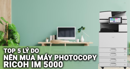 Review nhanh máy photocopy Ricoh IM 5000 thế hệ mới từ Chuyên Gia Máy Photocopy